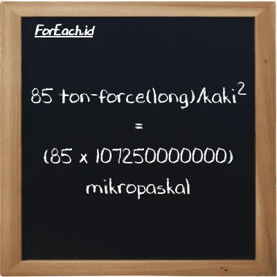 85 ton-force(long)/kaki<sup>2</sup> setara dengan 9116400000000 mikropaskal (85 LT f/ft<sup>2</sup> setara dengan 9116400000000 µPa)